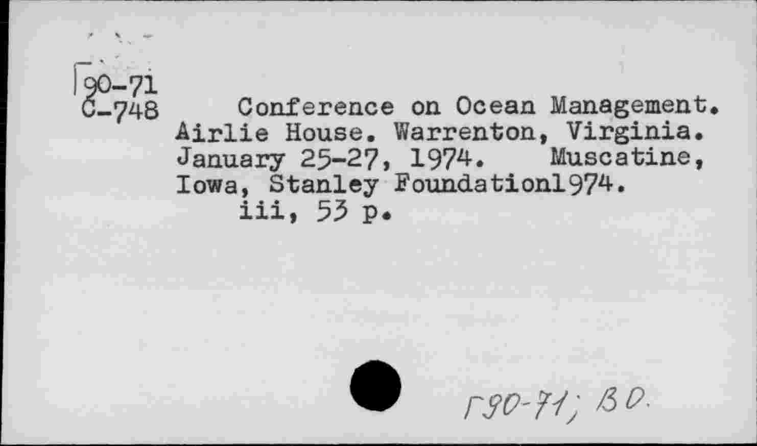 ﻿Conference on Ocean Management Airlie House. Warrenton, Virginia. January 25-27, 1974. Muscatine, Iowa, Stanley Foundation!974.
iii, 55 p.